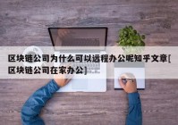 区块链公司为什么可以远程办公呢知乎文章[区块链公司在家办公]