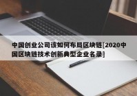 中国创业公司该如何布局区块链[2020中国区块链技术创新典型企业名录]