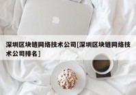 深圳区块链网络技术公司[深圳区块链网络技术公司排名]