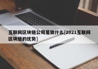 互联网区块链公司是做什么[2021互联网区块链的优势]