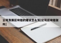 公司发展区块链的建议怎么写[公司区块链架构]