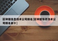 区块链信息技术公司排名[区块链信息技术公司排名前十]