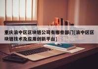 重庆渝中区区块链公司有哪些部门[渝中区区块链技术及应用创新平台]