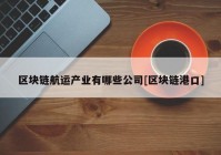 区块链航运产业有哪些公司[区块链港口]