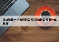 区块链是一个怎样的公司[区块链公司是什么意思]